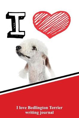 Book cover for I Love Bedlington Terrier Writing Journal