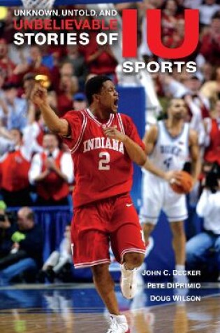 Cover of Unknown, Untold, and Unbelievable Stories of IU Sports