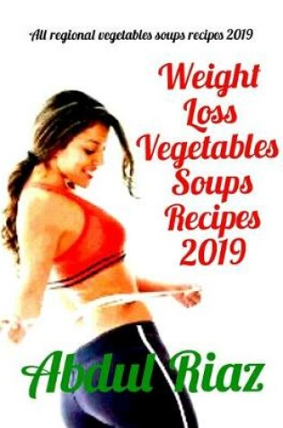 Cover of Weight Loss Vegetables Soups Recipes 2019