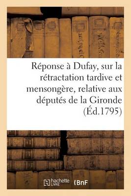 Cover of Réponse À Dufay, Sur La Rétractation Tardive Et Mensongère, Relative Aux Députés de la Gironde