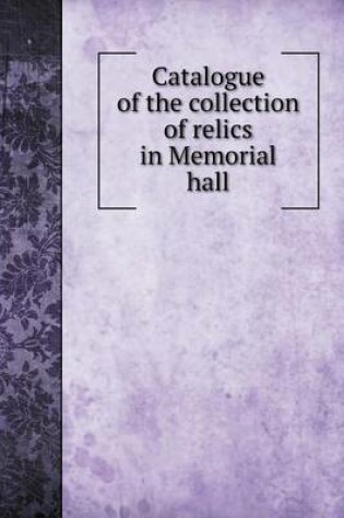 Cover of Catalogue of the collection of relics in Memorial hall