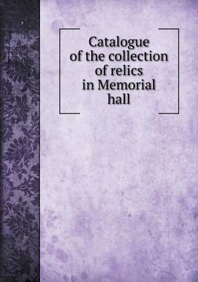 Book cover for Catalogue of the collection of relics in Memorial hall