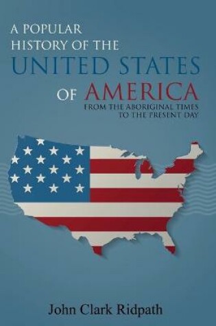 Cover of A Popular History of the United States of America, From the Aboriginal Times to the Present Day