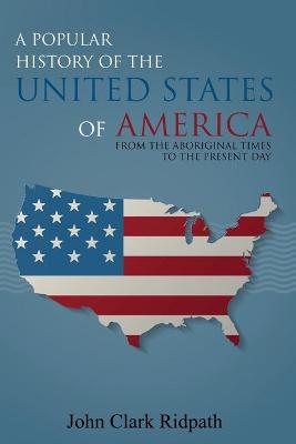 Book cover for A Popular History of the United States of America, From the Aboriginal Times to the Present Day