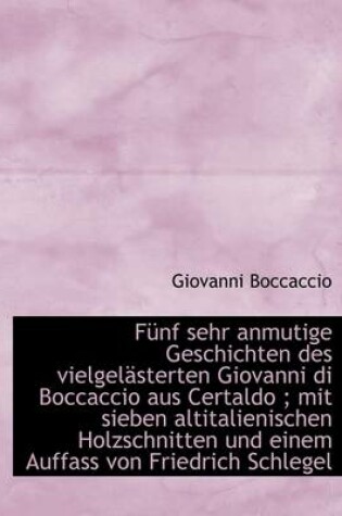 Cover of Funf Sehr Anmutige Geschichten Des Vielgelasterten Giovanni Di Boccaccio Aus Certaldo; Mit Sieben a