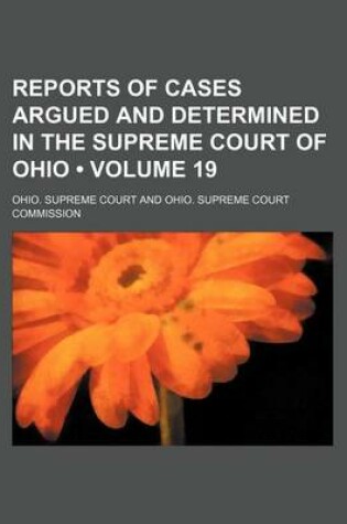 Cover of Reports of Cases Argued and Determined in the Supreme Court of Ohio (Volume 19)