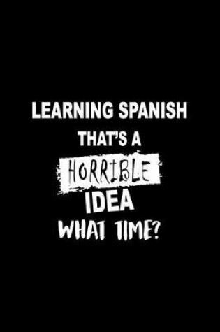 Cover of Learning Spanish That's a Horrible Idea What Time?