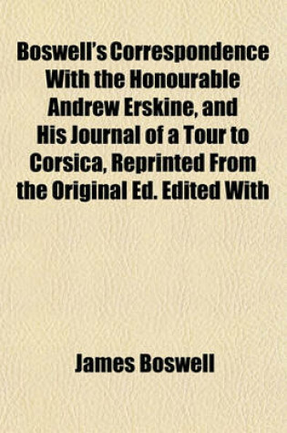 Cover of Boswell's Correspondence with the Honourable Andrew Erskine, and His Journal of a Tour to Corsica, Reprinted from the Original Ed. Edited with