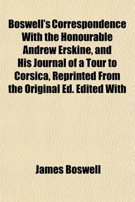 Book cover for Boswell's Correspondence with the Honourable Andrew Erskine, and His Journal of a Tour to Corsica, Reprinted from the Original Ed. Edited with