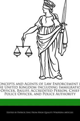 Cover of Concepts and Agents of Law Enforcement in the United Kingdom Including Immigration Officer, Bailiff, Accredited Person, Chief Police Officer, and Police Authority