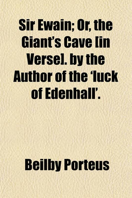 Book cover for Sir Ewain; Or, the Giant's Cave [In Verse]. by the Author of the 'Luck of Edenhall'.