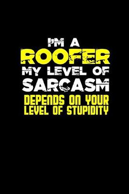 Book cover for I'm a roofer my level of sarcasm depends on your stupidity