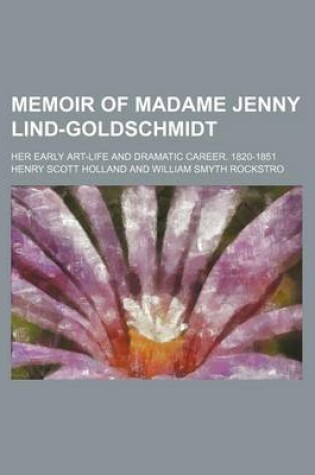 Cover of Memoir of Madame Jenny Lind-Goldschmidt; Her Early Art-Life and Dramatic Career. 1820-1851