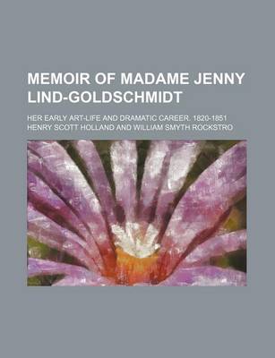 Book cover for Memoir of Madame Jenny Lind-Goldschmidt; Her Early Art-Life and Dramatic Career. 1820-1851