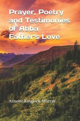 Cover of Prayer, Poetry and Testimonies of Abba Father's Love