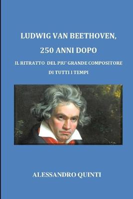 Book cover for Ludwig van Beethoven, 250 anni dopo - Il ritratto del piu grande compositore di tutti i tempi