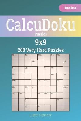 Cover of CalcuDoku Puzzles - 200 Very Hard Puzzles 9x9 Book 16