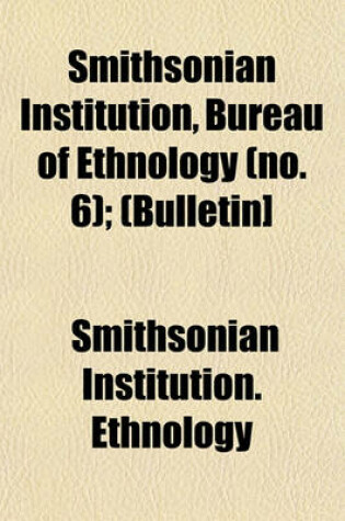 Cover of Smithsonian Institution, Bureau of Ethnology (No. 6); (Bulletin]
