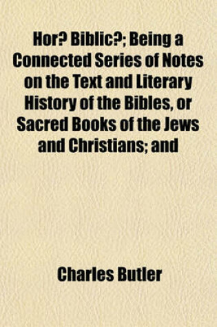 Cover of Horae Biblicae; Being a Connected Series of Notes on the Text and Literary History of the Bibles, or Sacred Books of the Jews and Christians; And