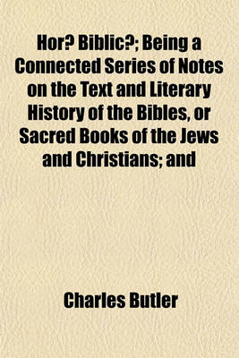 Book cover for Horae Biblicae; Being a Connected Series of Notes on the Text and Literary History of the Bibles, or Sacred Books of the Jews and Christians; And