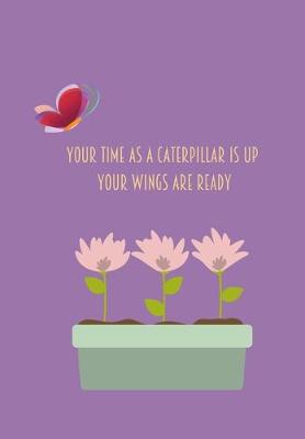 Book cover for Your Time As A Caterpillar Is Up Your Wings Are Ready