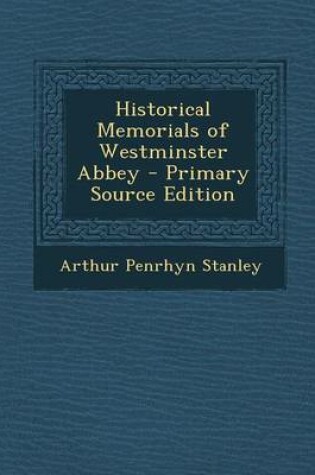 Cover of Historical Memorials of Westminster Abbey - Primary Source Edition