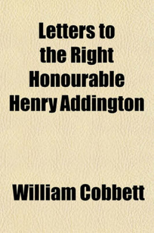 Cover of Letters to the Right Honourable Henry Addington; On the Fatal Effects of the Peace with Buonaparta(c)