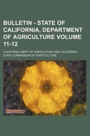 Cover of Bulletin - State of California, Department of Agriculture Volume 11-12