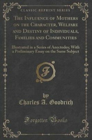 Cover of The Influence of Mothers on the Character, Welfare and Destiny of Individuals, Families and Communities