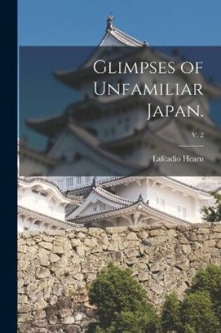 Cover of Glimpses of Unfamiliar Japan.; v. 2