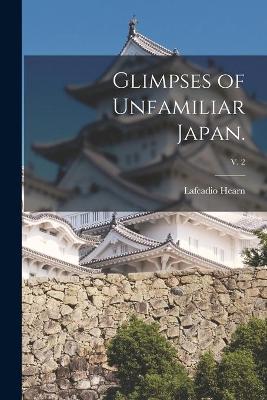 Book cover for Glimpses of Unfamiliar Japan.; v. 2