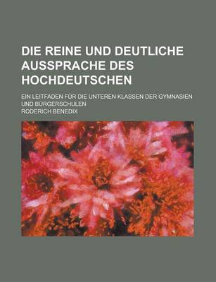 Book cover for Die Reine Und Deutliche Aussprache Des Hochdeutschen; Ein Leitfaden Fur Die Unteren Klassen Der Gymnasien Und Burgerschulen