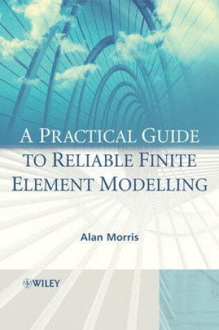 Cover of A Practical Guide to Reliable Finite Element Modelling