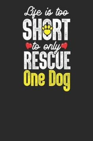 Cover of Life Is Too Short To Rescue Only One Dog