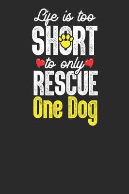 Book cover for Life Is Too Short To Rescue Only One Dog