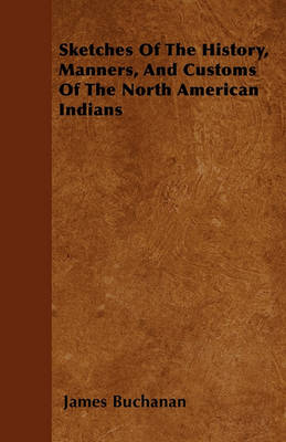 Book cover for Sketches Of The History, Manners, And Customs Of The North American Indians