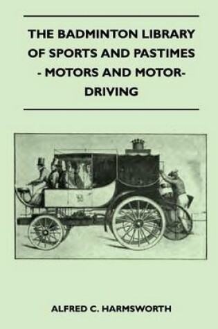 Cover of The Badminton Library Of Sports And Pastimes - Motors And Motor-Driving