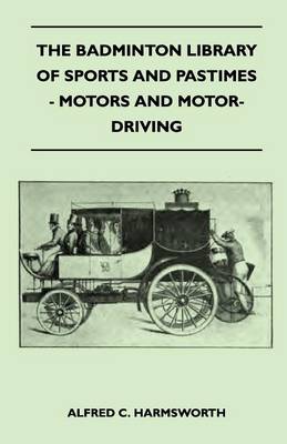 Book cover for The Badminton Library Of Sports And Pastimes - Motors And Motor-Driving