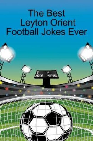 Cover of The Best Leyton Orient Football Jokes Ever