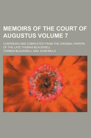 Cover of Memoirs of the Court of Augustus; Continued and Completed from the Original Papers of the Late Thomas Blackwell Volume 7