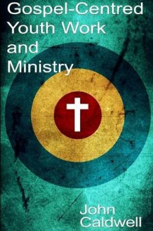 Cover of Gospel Centred Youth Work and Ministry