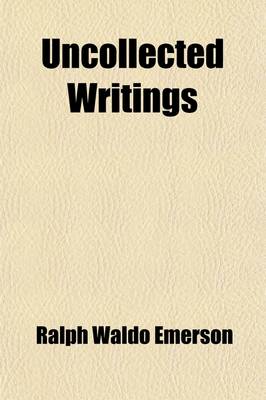 Book cover for Uncollected Writings; Essays, Addresses, Poems, Reviews and Letter