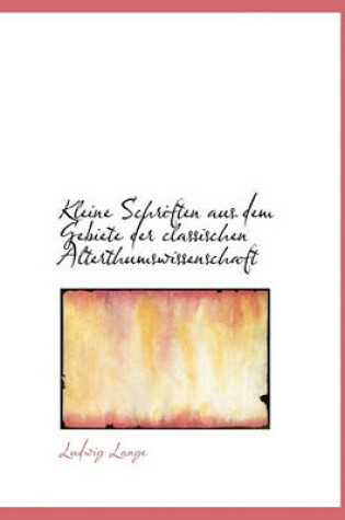 Cover of Kleine Schriften Aus Dem Gebiete Der Classischen Alterthumswissenschaft