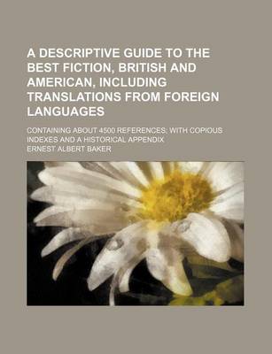 Book cover for A Descriptive Guide to the Best Fiction, British and American, Including Translations from Foreign Languages; Containing about 4500 References with Copious Indexes and a Historical Appendix