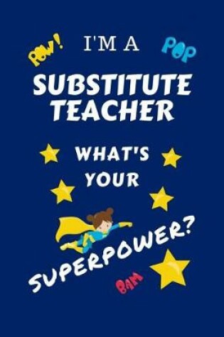 Cover of I'm A Substitute Teacher What's Your Superpower?