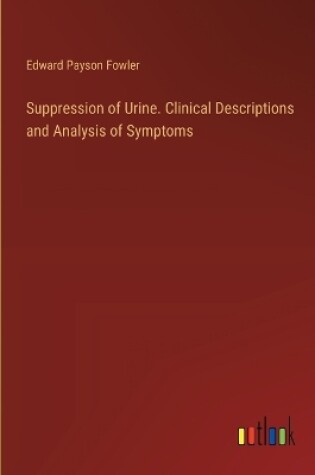 Cover of Suppression of Urine. Clinical Descriptions and Analysis of Symptoms