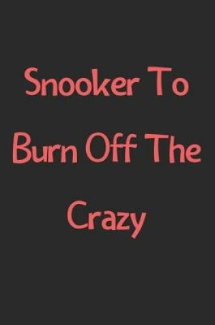 Cover of Snooker To Burn Off The Crazy