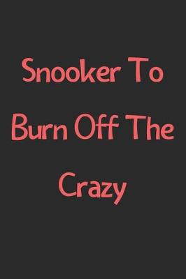 Book cover for Snooker To Burn Off The Crazy