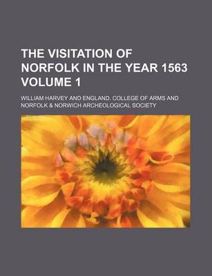 Book cover for The Visitation of Norfolk in the Year 1563 Volume 1
