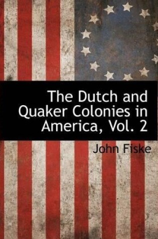 Cover of The Dutch and Quaker Colonies in America, Vol. 2